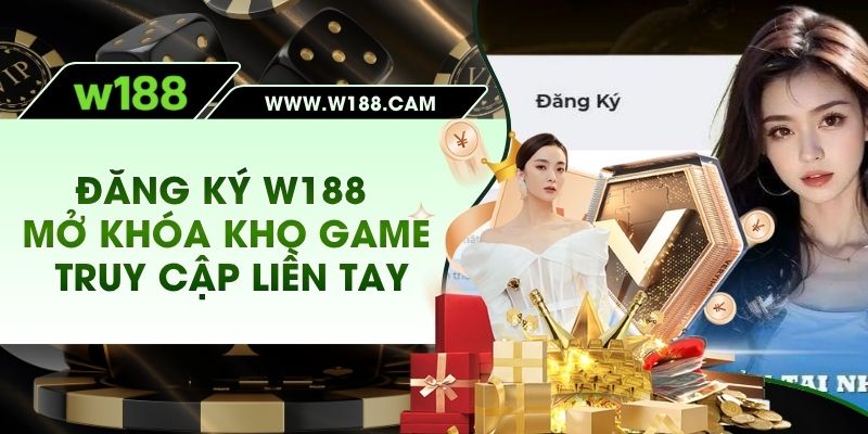 Đăng Ký W188 - Mở Khóa Kho Game, Truy Cập Liền Tay