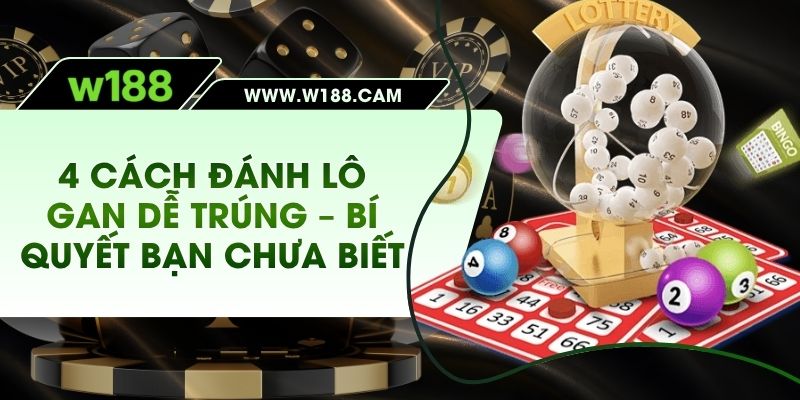 4 Cách Đánh Lô Gan Dễ Trúng - Bí Quyết Bạn Chưa Biết