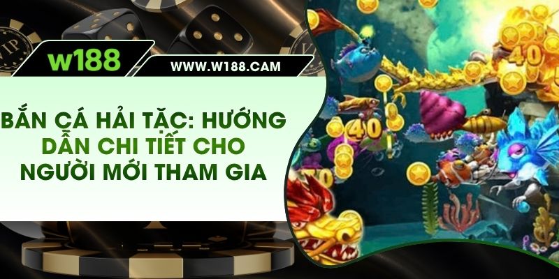 Bắn Cá Hải Tặc – Hướng Dẫn Chi Tiết Cho Người Mới Tham Gia