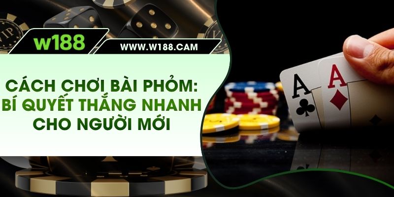 Cách Chơi Bài Phỏm – Bí Quyết Thắng Nhanh Cho Người Mới