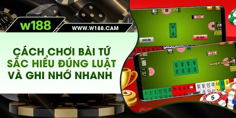 Cách Chơi Bài Tứ Sắc - Hiểu Đúng Luật, Ghi Nhớ Nhanh