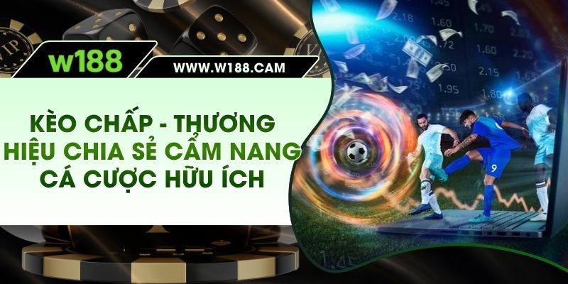 Kèo Chấp - Thương Hiệu Chia Sẻ Cẩm Nang Cá Cược Hữu Ích