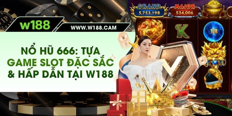 Nổ Hũ 666: Tựa Game Slot Đặc Sắc & Hấp Dẫn Tại W188