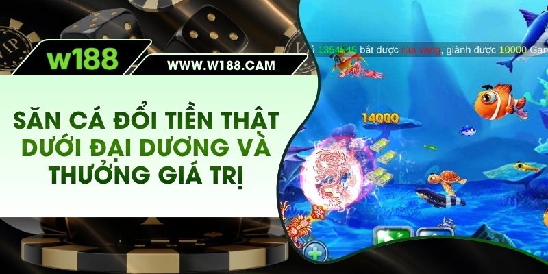 Săn Cá Đổi Tiền Thật Dưới Đại Dương Và Thưởng Giá Trị