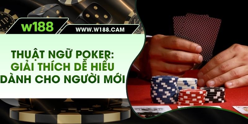 Thuật ngữ Poker: Giải Thích Dễ Hiểu Dành Cho Người Mới
