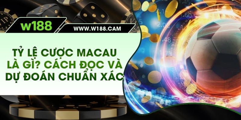 Tỷ Lệ Cược Macau Là Gì? Cách Đọc Và Dự Đoán Chuẩn Xác